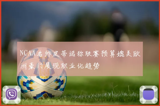 NCAA名帅皮蒂诺称联赛预算媲美欧洲豪门展现职业化趋势