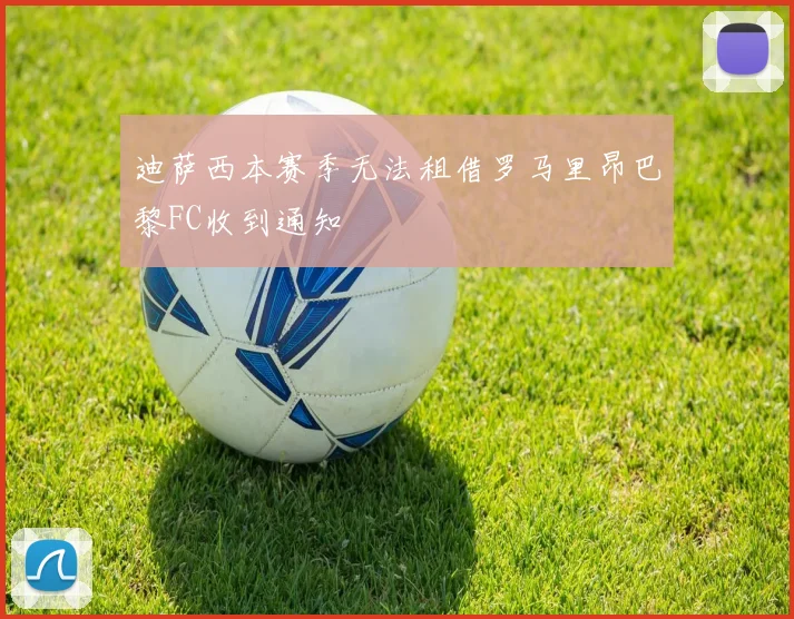 迪萨西本赛季无法租借罗马里昂巴黎FC收到通知